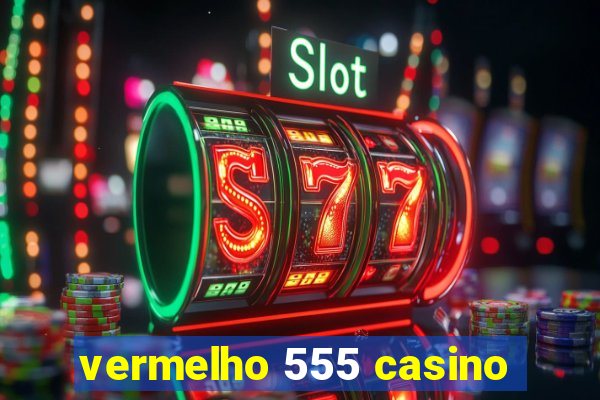 vermelho 555 casino